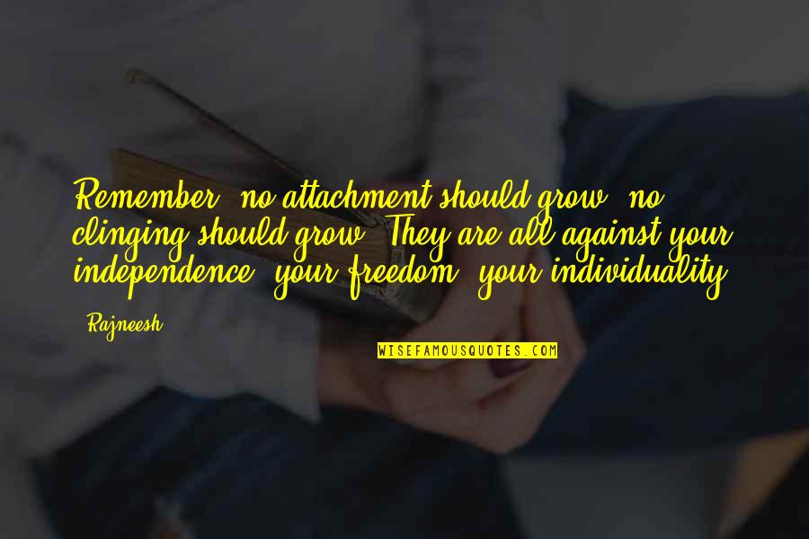 Your Attachment Quotes By Rajneesh: Remember: no attachment should grow, no clinging should