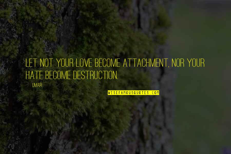 Your Attachment Quotes By Umar: Let not your love become attachment, nor your
