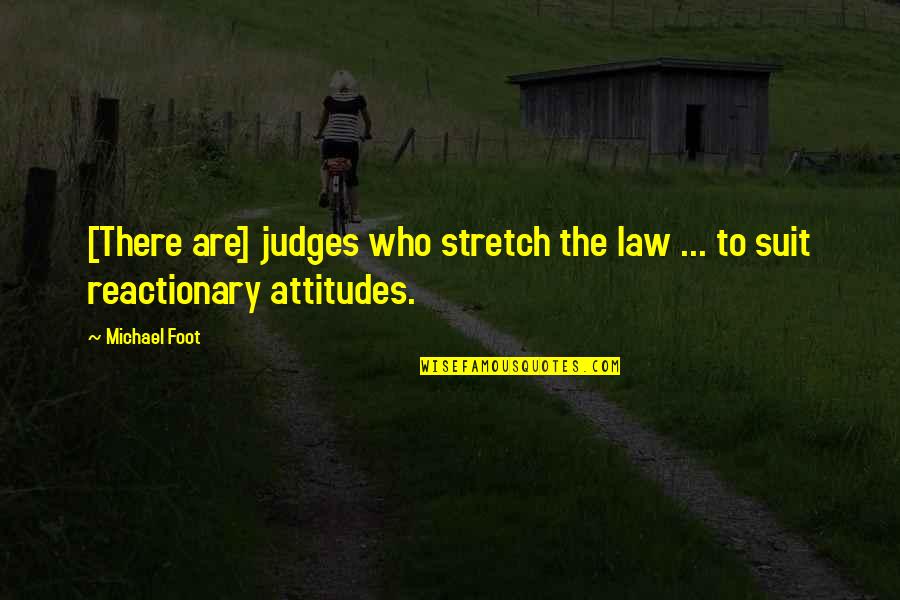 Your Attitude My Foot Quotes By Michael Foot: [There are] judges who stretch the law ...