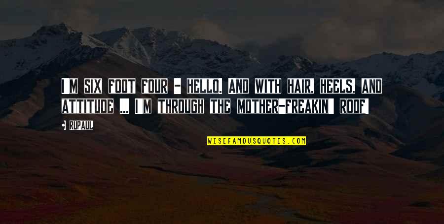 Your Attitude My Foot Quotes By RuPaul: I'm six foot four - hello. And with