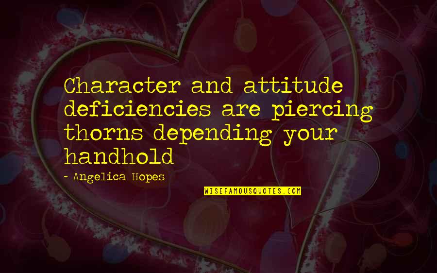 Your Attitude Quotes By Angelica Hopes: Character and attitude deficiencies are piercing thorns depending