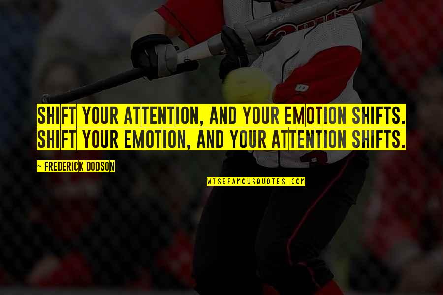 Your Attitude Quotes By Frederick Dodson: Shift your attention, and your emotion shifts. Shift