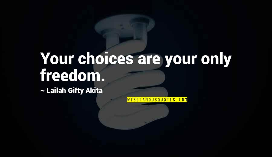 Your Attitude Quotes By Lailah Gifty Akita: Your choices are your only freedom.