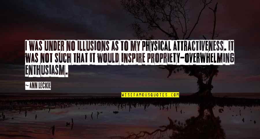 Your Attractiveness Quotes By Ann Leckie: I was under no illusions as to my Your Attractiveness Quotes By Ann Leckie: I was under no illusions as to my