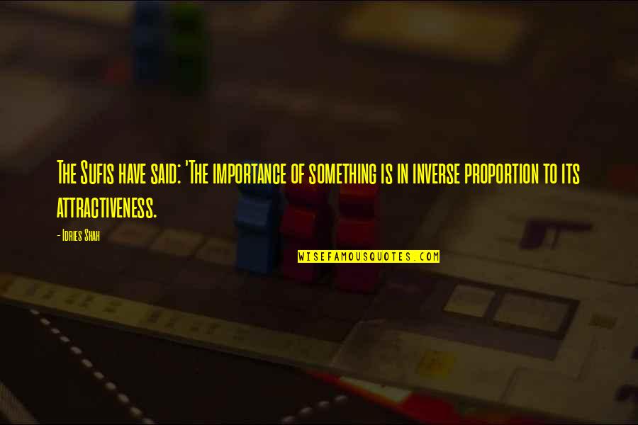 Your Attractiveness Quotes By Idries Shah: The Sufis have said: 'The importance of something Your Attractiveness Quotes By Idries Shah: The Sufis have said: 'The importance of something
