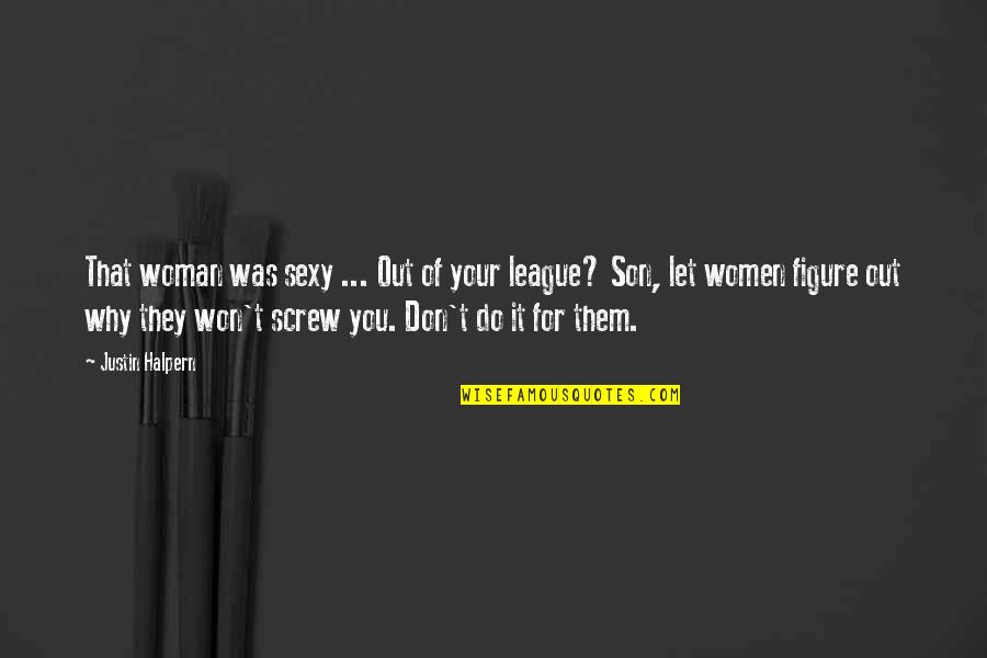 Your Attractiveness Quotes By Justin Halpern: That woman was sexy ... Out of your