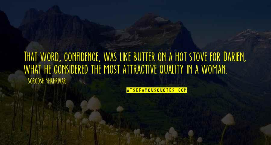 Your Attractiveness Quotes By Soroosh Shahrivar: That word, confidence, was like butter on a Your Attractiveness Quotes By Soroosh Shahrivar: That word, confidence, was like butter on a