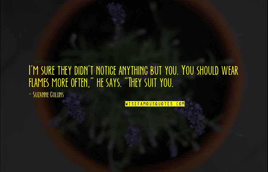 Your Attractiveness Quotes By Suzanne Collins: I'm sure they didn't notice anything but you. Your Attractiveness Quotes By Suzanne Collins: I'm sure they didn't notice anything but you.