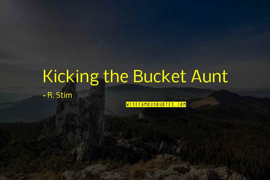 Your Aunt Quotes By R. Stim: Kicking the Bucket Aunt