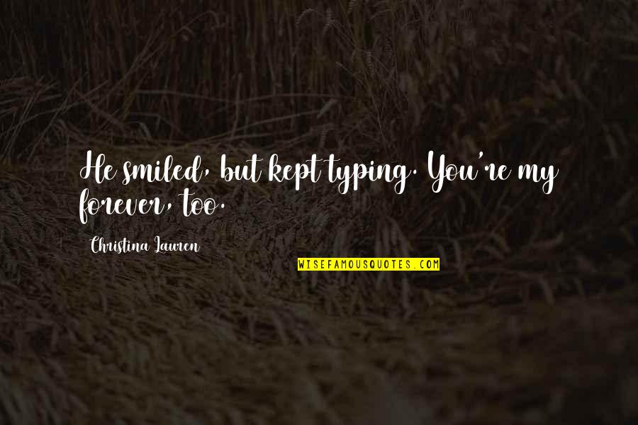 Your Aunt's Death Quotes By Christina Lauren: He smiled, but kept typing. You're my forever,