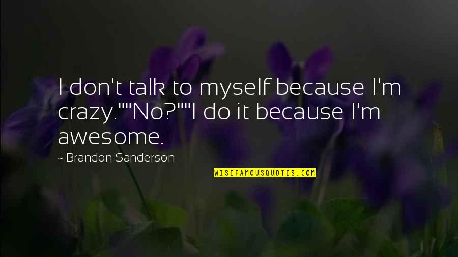 Your Awesomeness Quotes By Brandon Sanderson: I don't talk to myself because I'm crazy.""No?""I