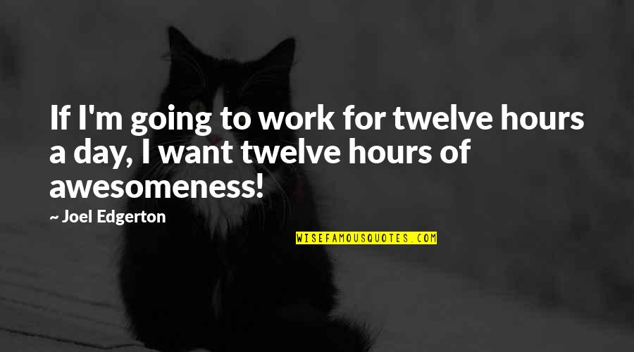 Your Awesomeness Quotes By Joel Edgerton: If I'm going to work for twelve hours
