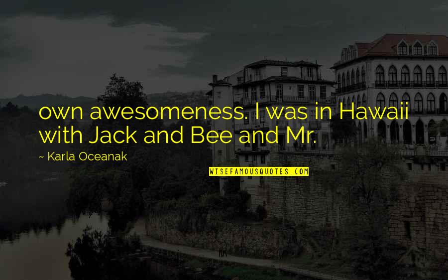 Your Awesomeness Quotes By Karla Oceanak: own awesomeness. I was in Hawaii with Jack