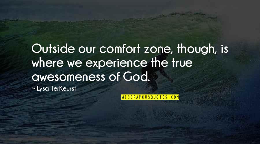 Your Awesomeness Quotes By Lysa TerKeurst: Outside our comfort zone, though, is where we
