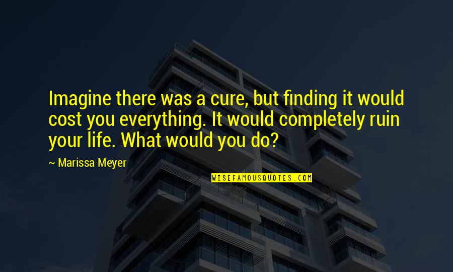 Your Awesomeness Quotes By Marissa Meyer: Imagine there was a cure, but finding it