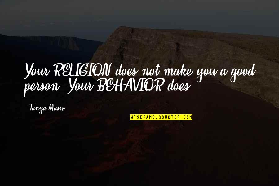 Your Awesomeness Quotes By Tanya Masse: Your RELIGION does not make you a good