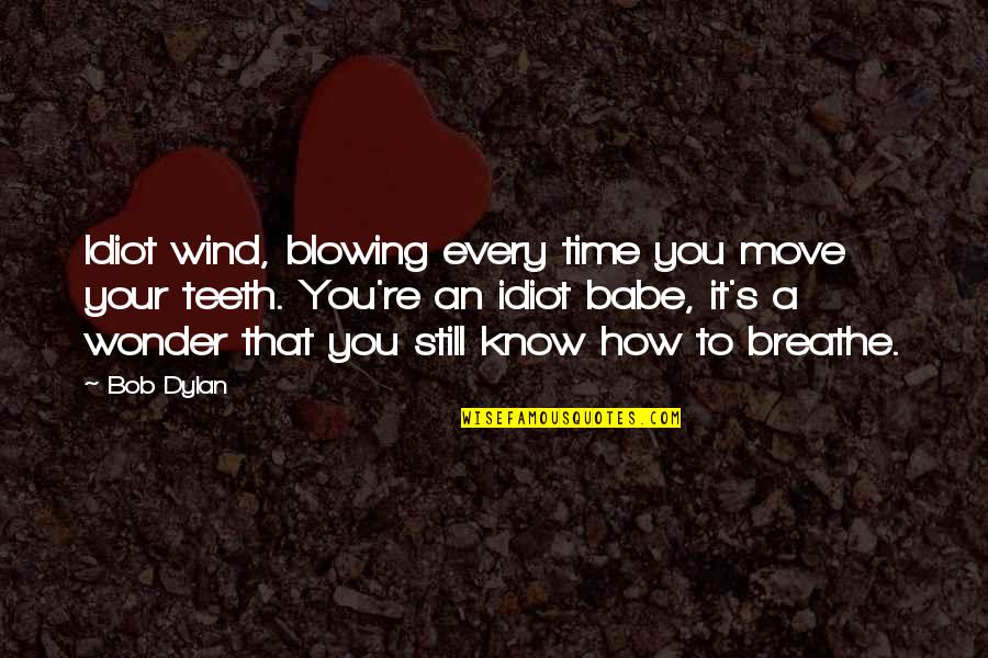 Your Babe Quotes By Bob Dylan: Idiot wind, blowing every time you move your