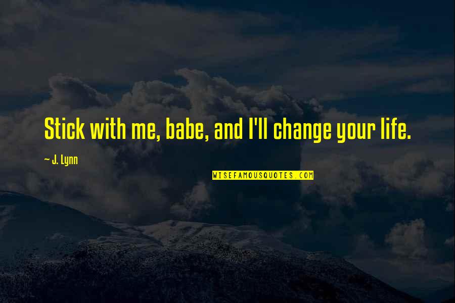 Your Babe Quotes By J. Lynn: Stick with me, babe, and I'll change your