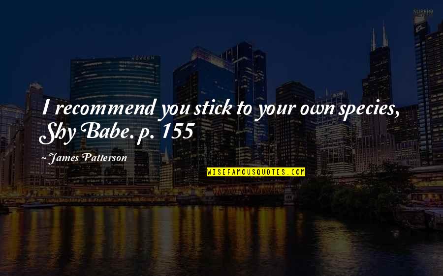 Your Babe Quotes By James Patterson: I recommend you stick to your own species,
