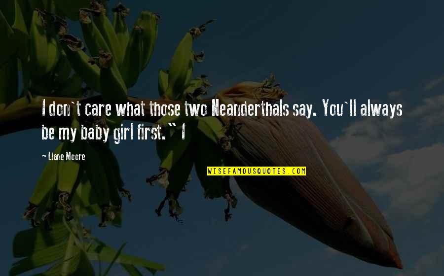 Your Baby Girl Quotes By Liane Moore: I don't care what those two Neanderthals say.