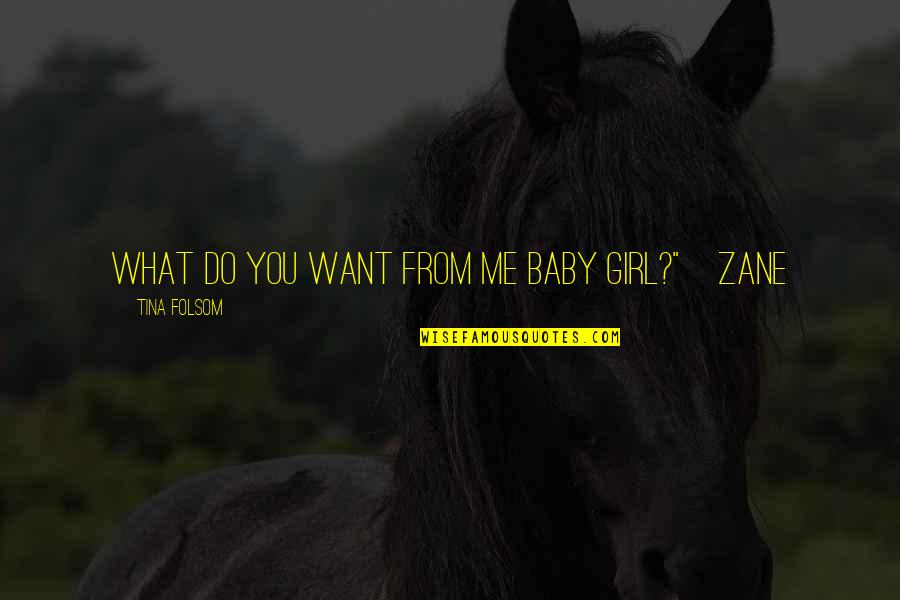Your Baby Girl Quotes By Tina Folsom: What do you want from me baby girl?"~Zane