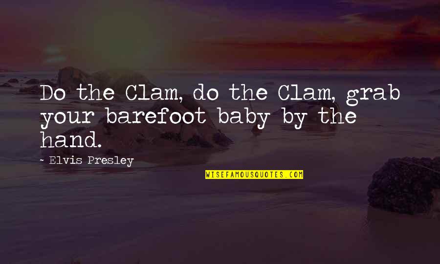 Your Baby Quotes By Elvis Presley: Do the Clam, do the Clam, grab your