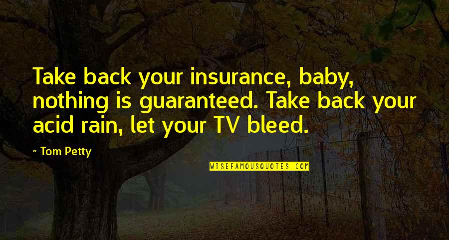 Your Baby Quotes By Tom Petty: Take back your insurance, baby, nothing is guaranteed.