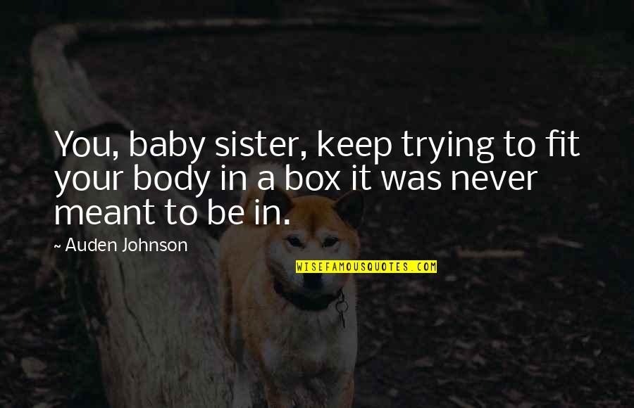 Your Baby Sister Quotes By Auden Johnson: You, baby sister, keep trying to fit your