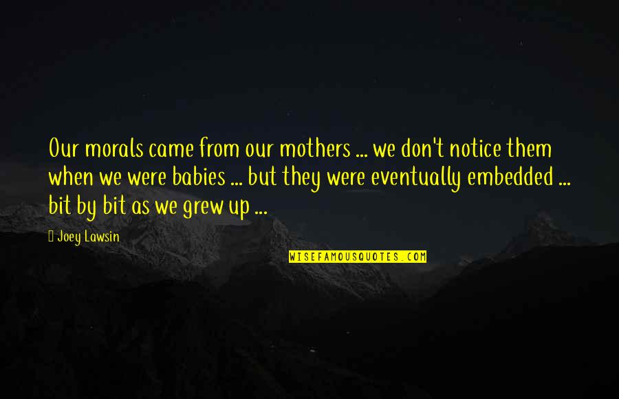 Your Baby Sister Quotes By Joey Lawsin: Our morals came from our mothers ... we