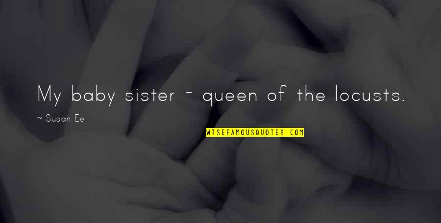 Your Baby Sister Quotes By Susan Ee: My baby sister - queen of the locusts.