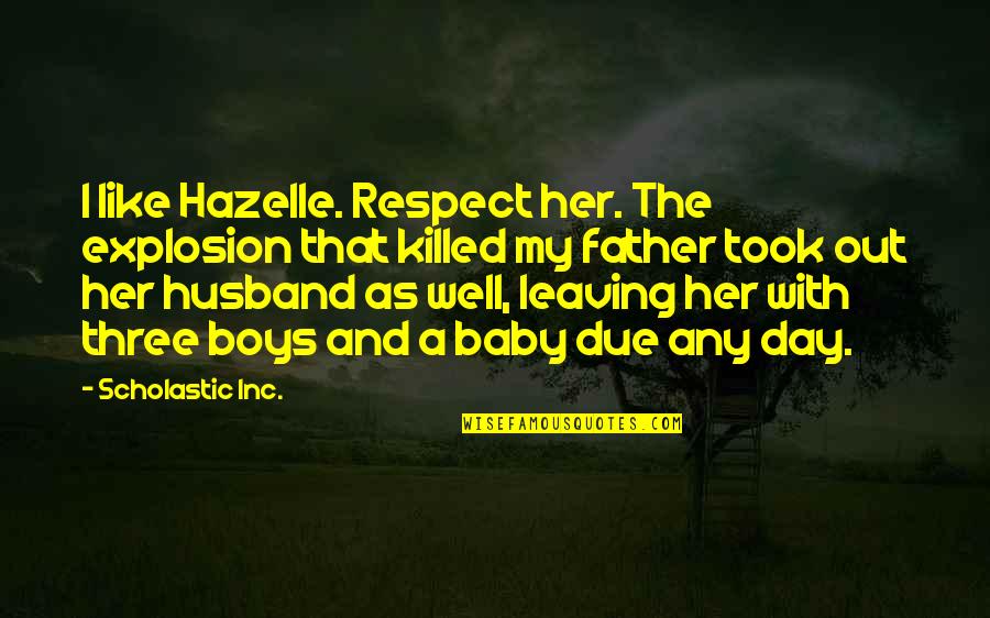 Your Baby's Father Quotes By Scholastic Inc.: I like Hazelle. Respect her. The explosion that Your Baby's Father Quotes By Scholastic Inc.: I like Hazelle. Respect her. The explosion that