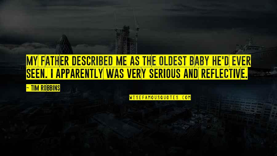 Your Baby's Father Quotes By Tim Robbins: My father described me as the oldest baby Your Baby's Father Quotes By Tim Robbins: My father described me as the oldest baby