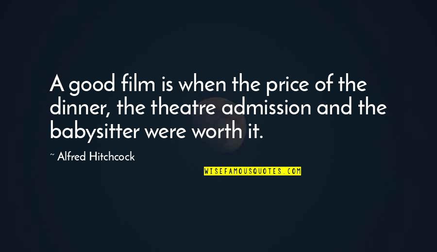 Your Babysitter Quotes By Alfred Hitchcock: A good film is when the price of Your Babysitter Quotes By Alfred Hitchcock: A good film is when the price of