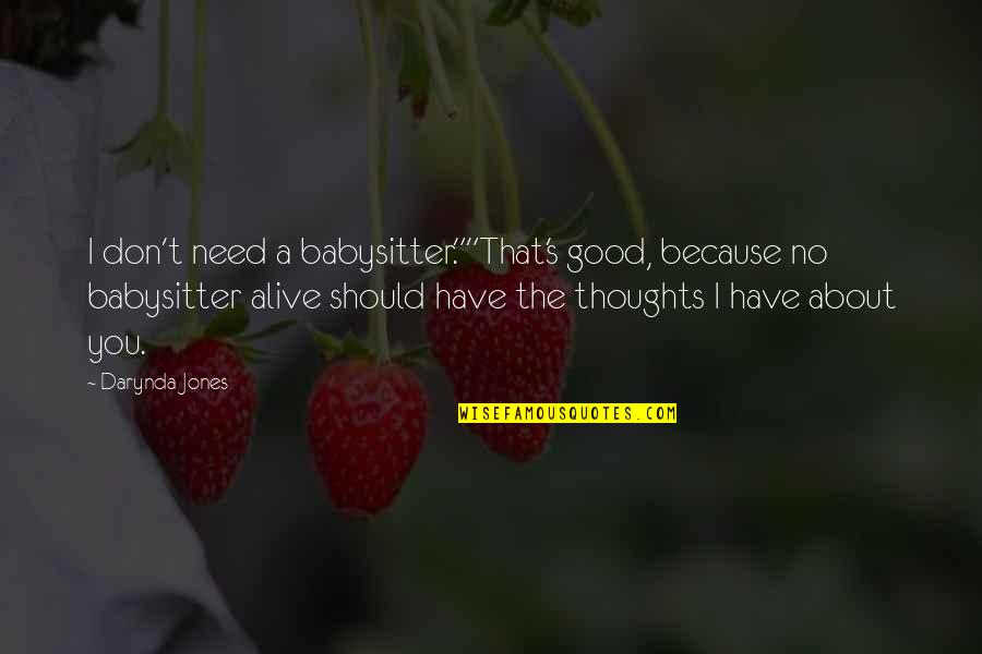 Your Babysitter Quotes By Darynda Jones: I don't need a babysitter.""That's good, because no Your Babysitter Quotes By Darynda Jones: I don't need a babysitter.""That's good, because no
