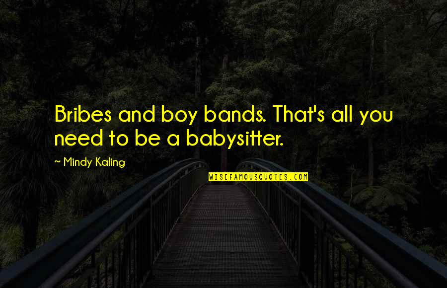 Your Babysitter Quotes By Mindy Kaling: Bribes and boy bands. That's all you need