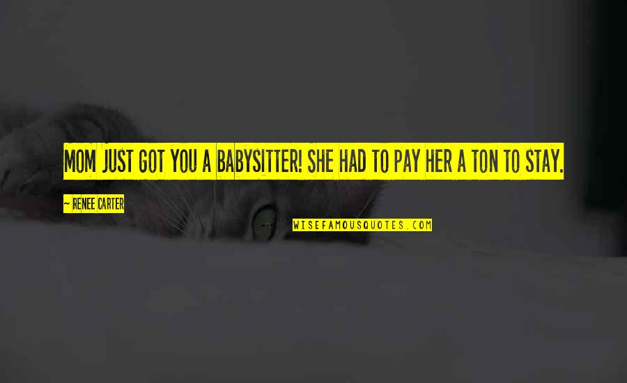 Your Babysitter Quotes By Renee Carter: Mom just got you a babysitter! She had