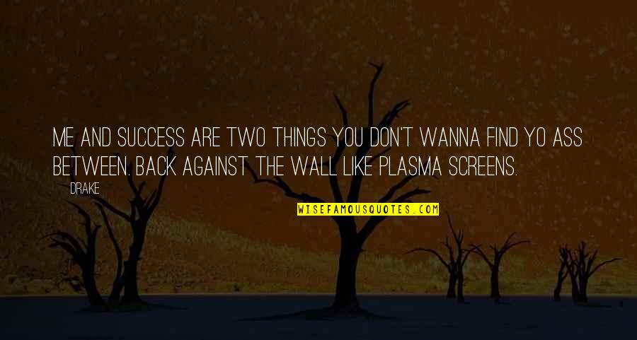 Your Back Against The Wall Quotes By Drake: Me and success are two things you don't