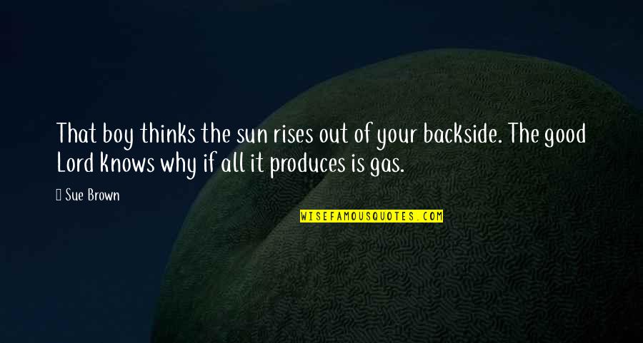 Your Backside Quotes By Sue Brown: That boy thinks the sun rises out of