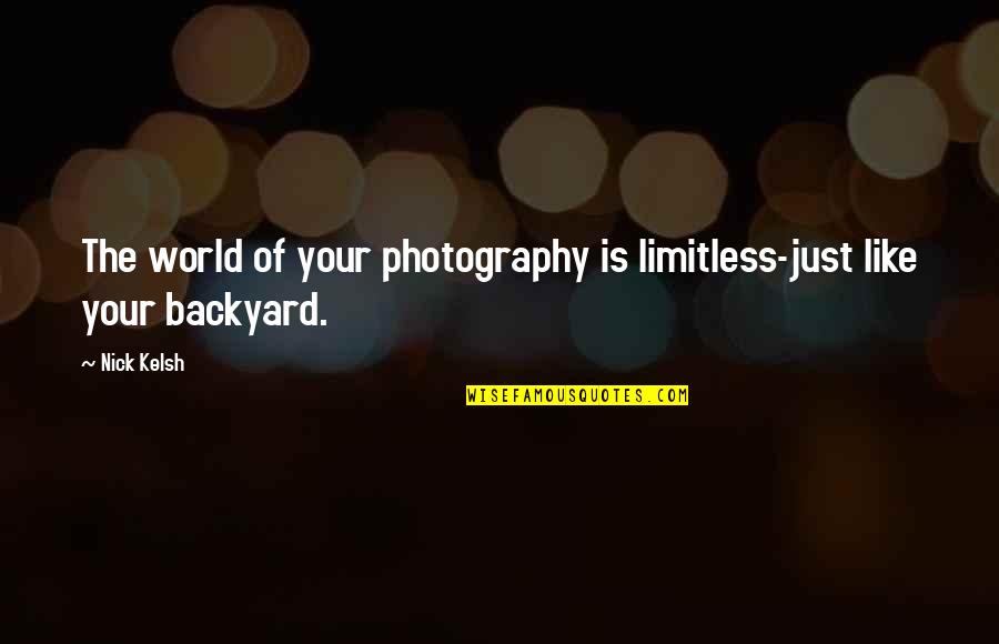 Your Backyard Quotes By Nick Kelsh: The world of your photography is limitless-just like