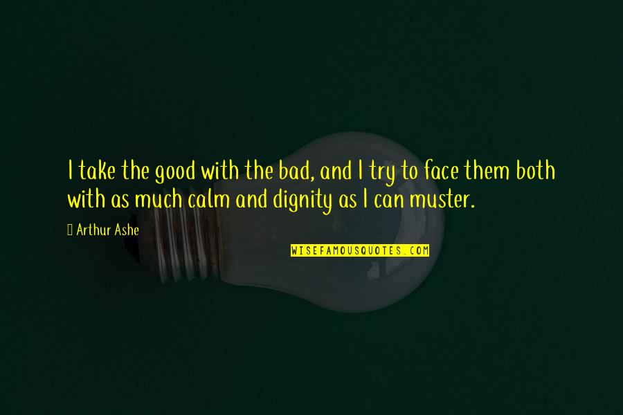 Your Bad Attitude Quotes By Arthur Ashe: I take the good with the bad, and