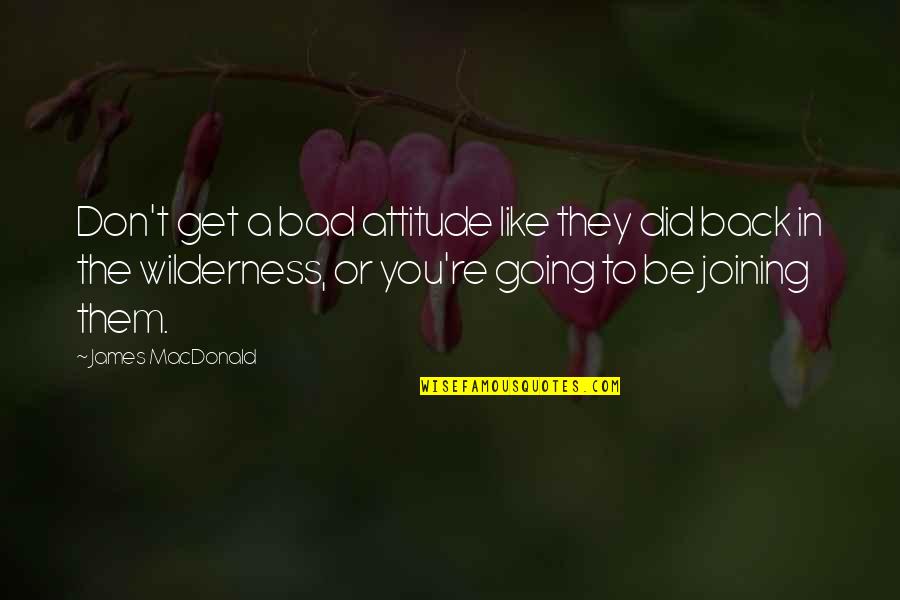 Your Bad Attitude Quotes By James MacDonald: Don't get a bad attitude like they did