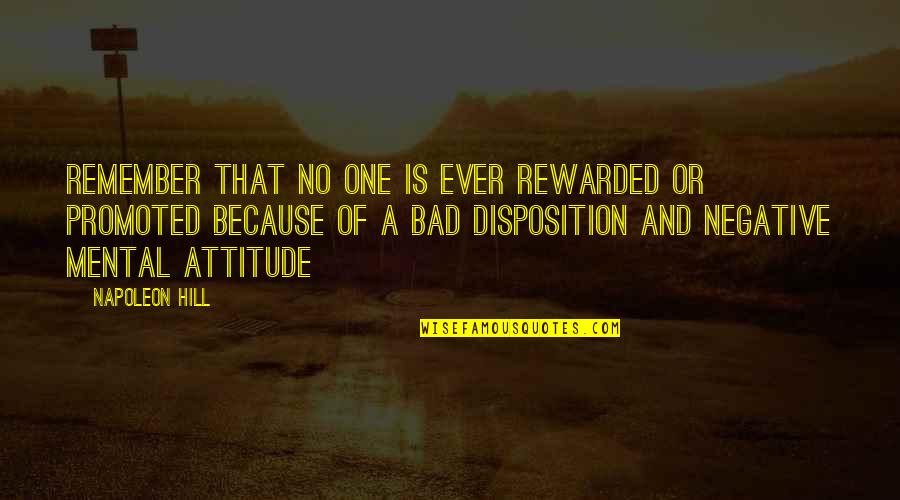 Your Bad Attitude Quotes By Napoleon Hill: Remember that no one is ever rewarded or