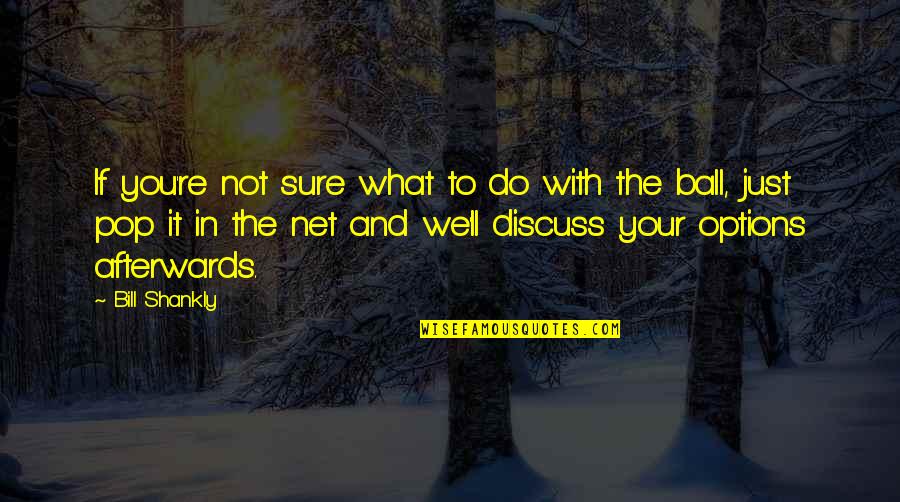 Your Balls Quotes By Bill Shankly: If you're not sure what to do with