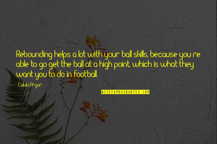 Your Balls Quotes By Calvin Pryor: Rebounding helps a lot with your ball skills, Your Balls Quotes By Calvin Pryor: Rebounding helps a lot with your ball skills,