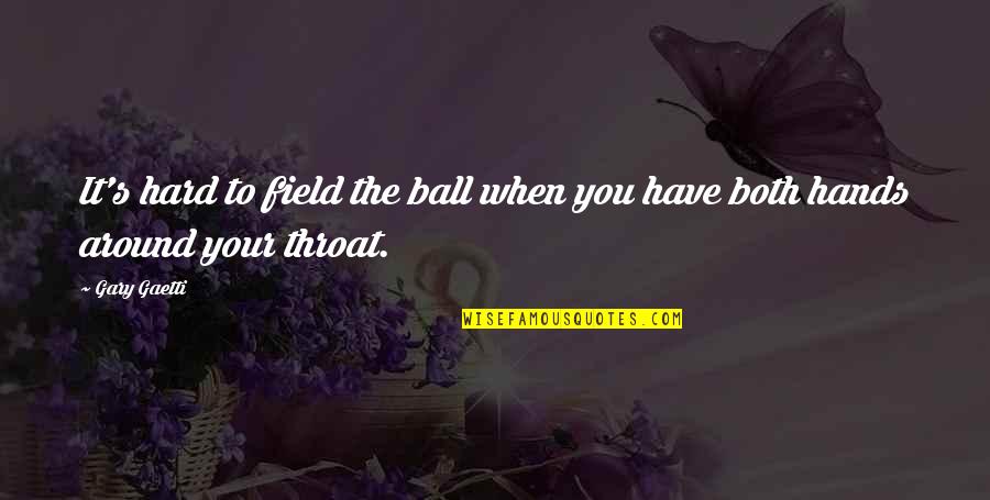 Your Balls Quotes By Gary Gaetti: It's hard to field the ball when you
