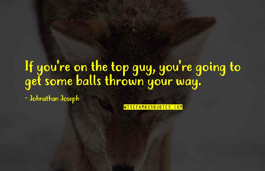 Your Balls Quotes By Johnathan Joseph: If you're on the top guy, you're going Your Balls Quotes By Johnathan Joseph: If you're on the top guy, you're going