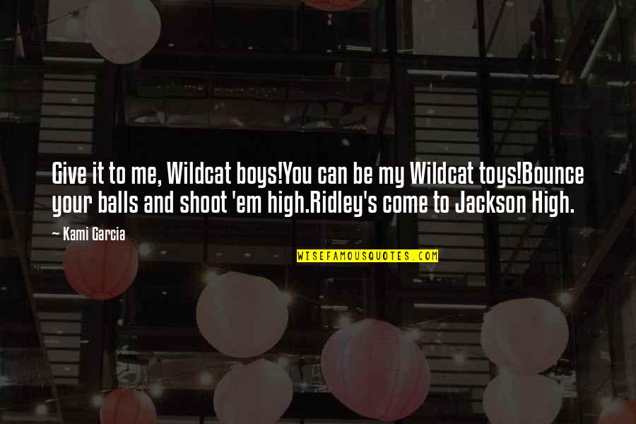 Your Balls Quotes By Kami Garcia: Give it to me, Wildcat boys!You can be Your Balls Quotes By Kami Garcia: Give it to me, Wildcat boys!You can be