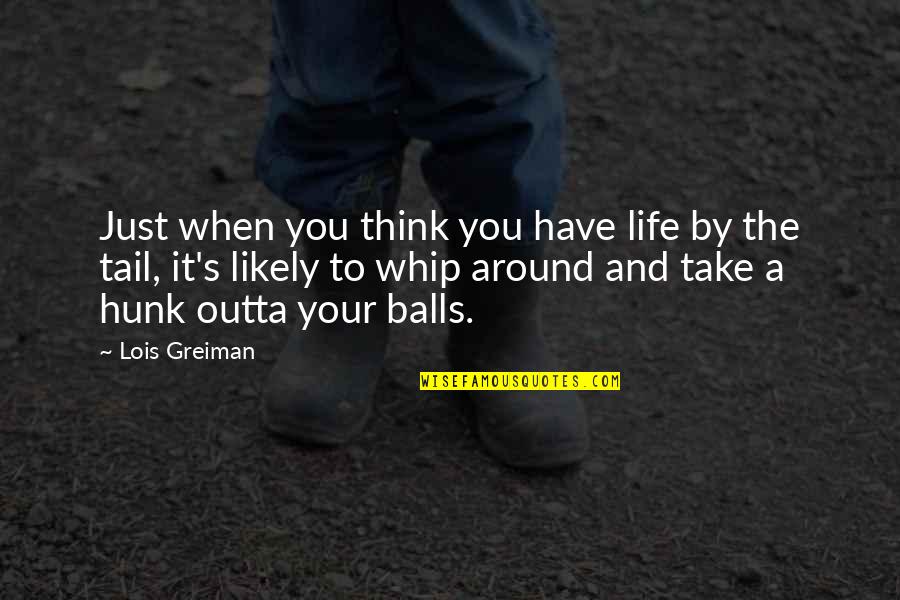 Your Balls Quotes By Lois Greiman: Just when you think you have life by Your Balls Quotes By Lois Greiman: Just when you think you have life by