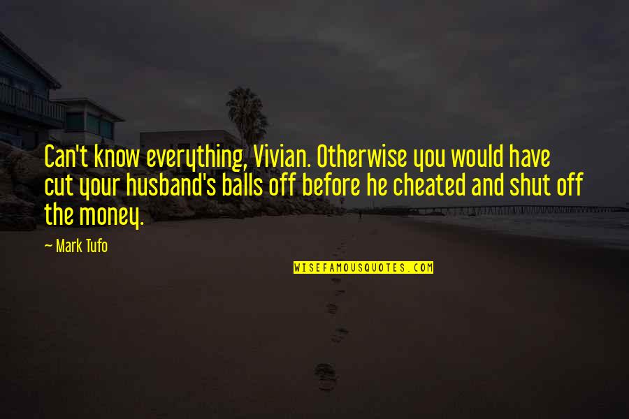 Your Balls Quotes By Mark Tufo: Can't know everything, Vivian. Otherwise you would have Your Balls Quotes By Mark Tufo: Can't know everything, Vivian. Otherwise you would have