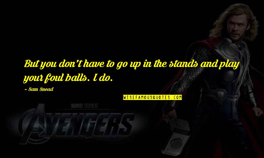 Your Balls Quotes By Sam Snead: But you don't have to go up in